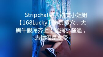 ❤️ Stripchat站，甜美小姐姐【168Lucky】道具插穴，大黑牛假屌齐上，猛捅小骚逼，表情很是享受