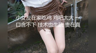 小女友在家吃鸡 鸡吧太大 一口含不下 技术也生疏 贵在真实