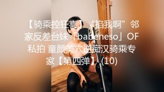 【骑乘控狂喜】“掐我啊”邻家反差台妹「babeneso」OF私拍 童颜美穴逆痴汉骑乘专家【第四弹】 (10)