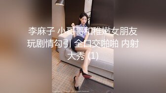 李麻子 小哥哥和稚嫩女朋友玩剧情勾引 全口交啪啪 内射大秀 (1)