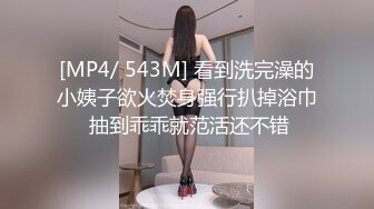 [MP4/ 543M] 看到洗完澡的小姨子欲火焚身强行扒掉浴巾 抽到乖乖就范活还不错