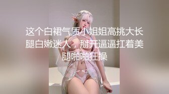 这个白裙气质小姐姐高挑大长腿白嫩迷人，掰开逼逼扛着美腿啪啪狂操