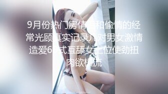 9月份热门房情侣和偸情的经常光顾真实记录几对男女激情造爱69式互舔女上位使劲扭肉欲横流