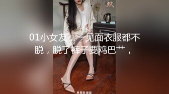 01小女友，一见面衣服都不脱，脱了裤子要鸡巴艹，