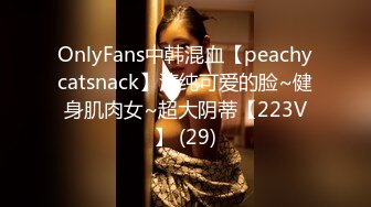 OnlyFans中韩混血【peachycatsnack】清纯可爱的脸~健身肌肉女~超大阴蒂【223V】 (29)