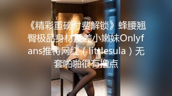 《精彩重磅付费解锁》蜂腰翘臀极品身材反差小嫩妹Onlyfans推特网红（littlesula）无套啪啪很有撸点