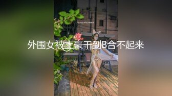 外围女被土豪干到B合不起来