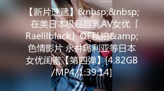 【新片速遞】&nbsp;&nbsp;✨在美日本极品巨乳AV女优「Raelilblack」OF私拍&amp;色情影片 永井玛利亚等日本女优闺蜜【第四弹】[4.82GB/MP4/1:39:14]