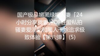 国产极品媚黑绿帽人妻「24小时分享我妻」OF性爱私拍 骚妻爱淫趴和黑人干炮追求极致体验【第六弹】 (5)