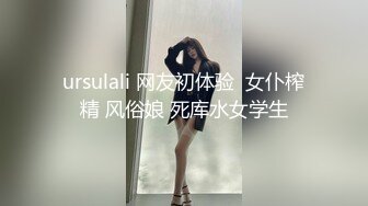 ursulali 网友初体验  女仆榨精 风俗娘 死库水女学生