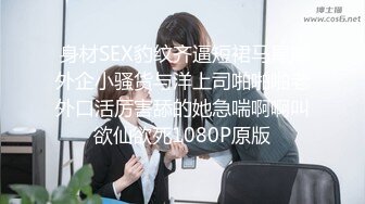  身材SEX豹纹齐逼短裙马尾辫外企小骚货与洋上司啪啪啪老外口活厉害舔的她急喘啊啊叫欲仙欲死1080P原版