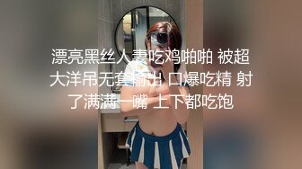 漂亮黑丝人妻吃鸡啪啪 被超大洋吊无套输出 口爆吃精 射了满满一嘴 上下都吃饱