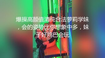 爆操高颜值清纯合法萝莉学妹，会的姿势比你想象中多，妹子好鸡巴会玩