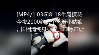 [MP4/1.03G]8-18牛屌探花今夜2100约一个害羞小姑娘，长相清纯身材好，呻吟声让人入迷