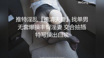 推特淫乱『德清夫妻』找单男无套爆操丰臀淫妻 交合抽插特写操出白浆