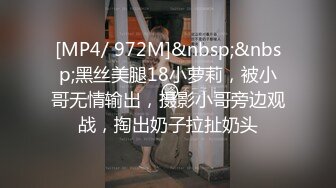 [MP4/ 972M]&nbsp;&nbsp;黑丝美腿18小萝莉，被小哥无情输出，摄影小哥旁边观战，掏出奶子拉扯奶头