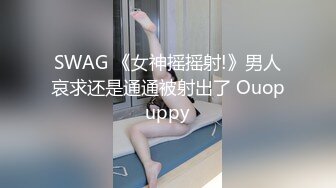 SWAG 《女神摇摇射!》男人哀求还是通通被射出了 Ouopuppy