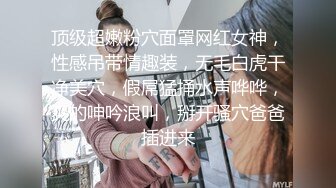 顶级超嫩粉穴面罩网红女神，性感吊带情趣装，无毛白虎干净美穴，假屌猛捅水声哗哗，爽的呻吟浪叫，掰开骚穴爸爸插进来