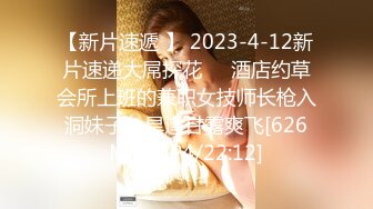 【新片速遞 】 2023-4-12新片速递大屌探花❤️酒店约草会所上班的兼职女技师长枪入洞妹子久旱逢甘露爽飞[626MB/MP4/22:12]