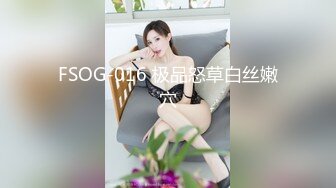 FSOG-016 极品怒草白丝嫩穴