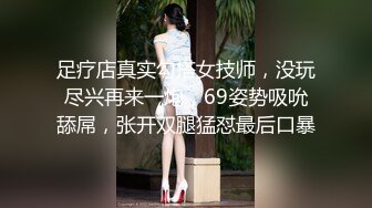 足疗店真实勾搭女技师，没玩尽兴再来一炮，69姿势吸吮舔屌，张开双腿猛怼最后口暴