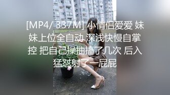 [MP4/ 337M] 小情侣爱爱 妹妹上位全自动 深浅快慢自掌控 把自己操抽搐了几次 后入猛怼射了一屁屁