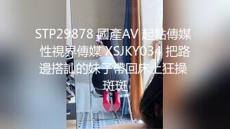 STP29878 國產AV 起點傳媒 性視界傳媒 XSJKY034 把路邊搭訕的妹子帶回床上狂操 斑斑