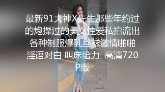 最新91大神X先生那些年约过的炮操过的美女性爱私拍流出 各种制服爆乳丝袜激情啪啪 淫语对白 叫床给力  高清720P版