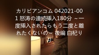 カリビアンコム 042021-001 怒涛の連続挿入180分 ～一度挿入されたらもう二度と離れたくないの～ 後編 白杞りり