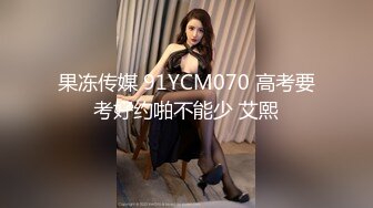 果冻传媒 91YCM070 高考要考好约啪不能少 艾熙