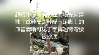 超短牛仔裙美女在商场光脚穿袜子试鞋高跟鞋配玉足脚上的血管清晰可见丁字裤翘臀弯腰被抄底