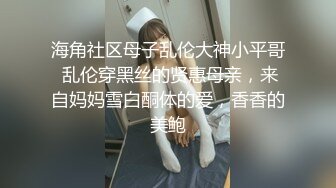 海角社区母子乱伦大神小平哥 乱伦穿黑丝的贤惠母亲，来自妈妈雪白酮体的爱，香香的美鲍